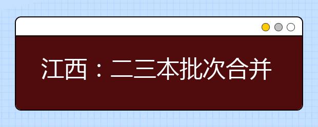 江西：二三本批次合并 体育类录取增设一本