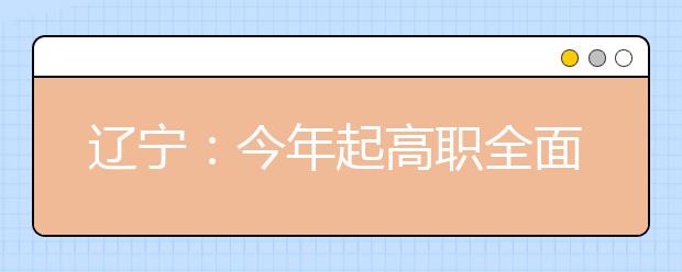 辽宁：今年起高职全面实行分类考试