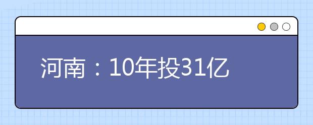 河南：10年投31亿元建设高校优势特色学科