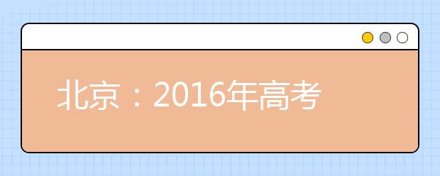 北京：2016年高考报名11月9日开始 随迁子女报考仍需“五证”