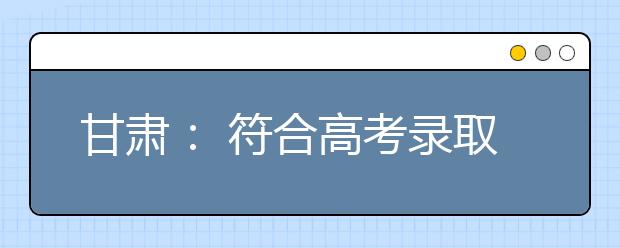 甘肃： 符合高考录取条件残疾考生实行“零拒绝”