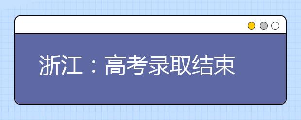 浙江：高考录取结束 27.5万余学子圆梦