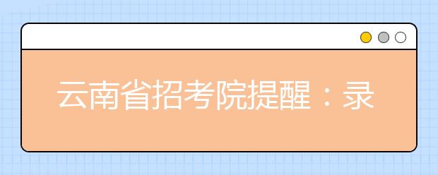 云南省招考院提醒：录取结果以招考频道查询为准