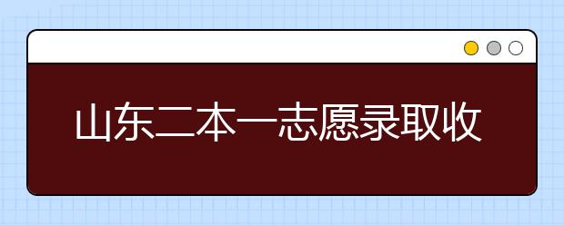 山东二本一志愿录取收尾 四类考生需填征集志愿