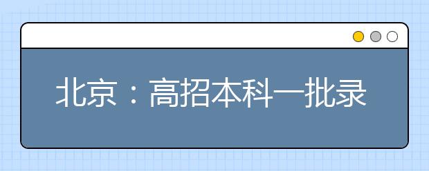 北京：高招本科一批录取16408人 扩招1547人