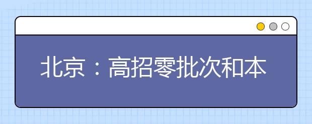 北京：高招零批次和本科提前批录取8889人