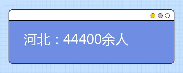 河北：44400余人具有高考加分资格