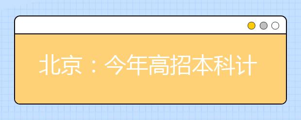 北京：今年高招本科计划增千余人