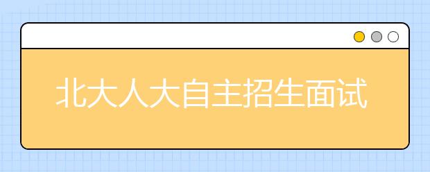 北大人大自主招生面试 “雾霾”“亚投行”等话题入题