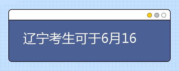 辽宁考生可于6月16日起预报志愿