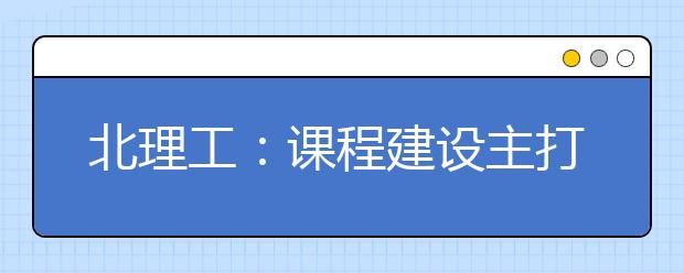 北理工：课程建设主打“精致牌”