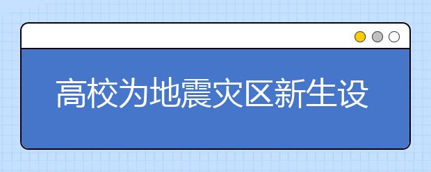 高校为地震灾区新生设专项资助