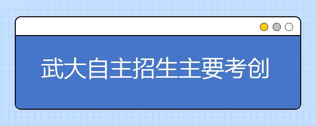 武大自主招生主要考创新思维潜质