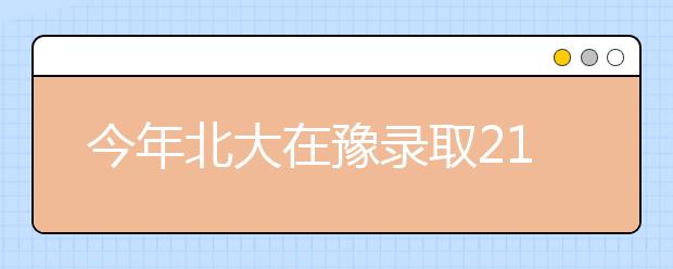 今年北大在豫录取216名学子 人数再创新高