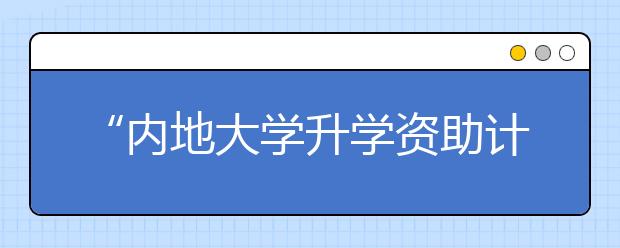 “内地大学升学资助计划”将扩至155所高校