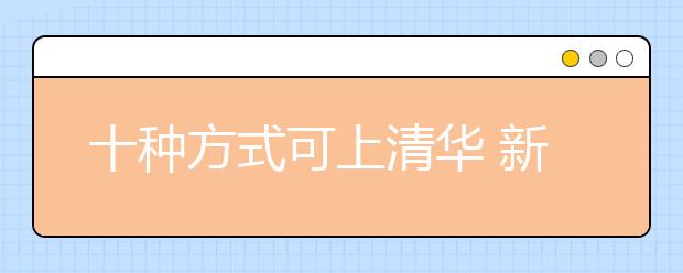 十种方式可上清华 新雅书院首次纳入统招