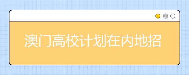 澳门高校计划在内地招收3000人