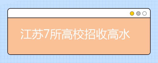 江苏7所高校招收高水平艺术团 高考成绩需达要求 进校后在普通专业就读