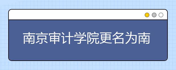 南京审计学院更名为南京审计大学以本科教育为主