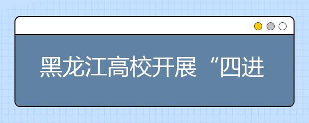 黑龙江高校开展“四进”增强“四信”专题教学