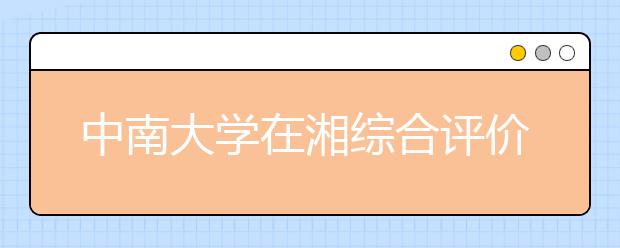 中南大学在湘综合评价拟录取520人