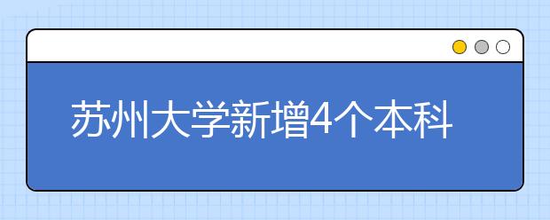 苏州大学新增4个本科专业 其中3个今年将招生