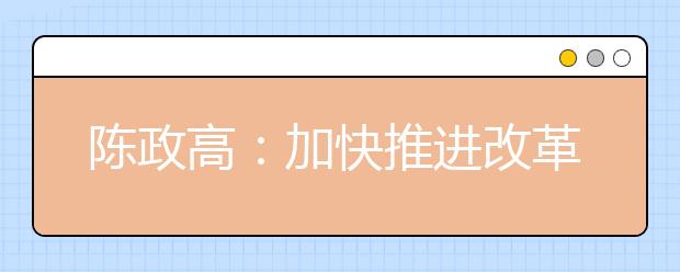 陈政高：加快推进改革着力办出特色大学