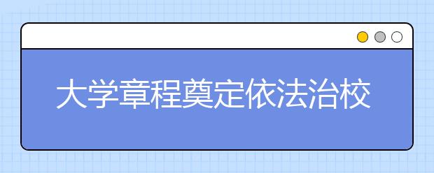 大学章程奠定依法治校的基石