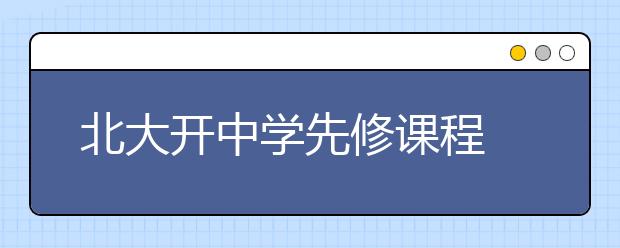 北大开中学先修课程 凭课程学分获自主招生资格