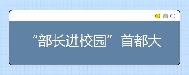 “部长进校园”首都大学生形势政策报告会举行