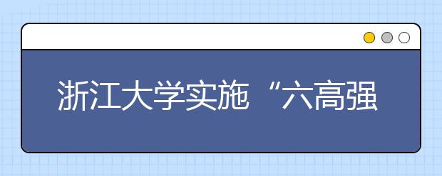 浙江大学实施“六高强校”战略加快内涵发展  