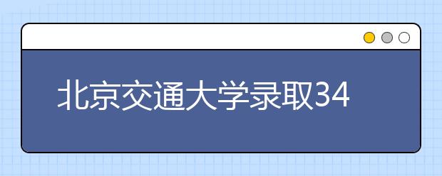 北京交通大学录取3476名本科生