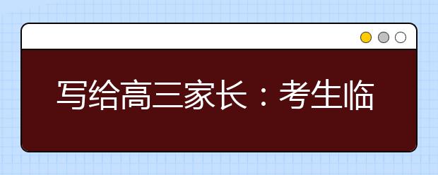 写给高三家长：考生临考，务必做好这些！