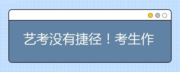 艺考没有捷径！考生作弊将追究刑事责任