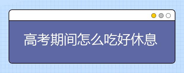 高考期间怎么吃好休息好？