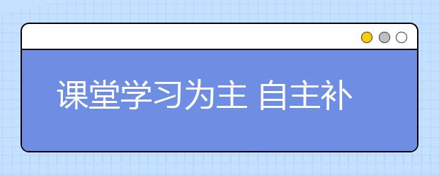 课堂学习为主 自主补习为辅