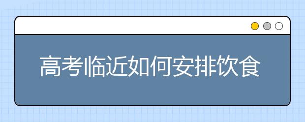 高考临近如何安排饮食调节情绪？ 这些贴心备考指南送给你