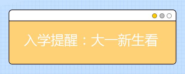 入学提醒：大一新生看过来