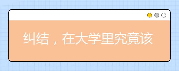 纠结，在大学里究竟该学什么？