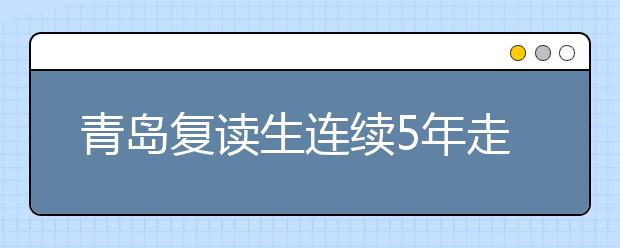 青岛复读生连续5年走低 大学生退学须慎重