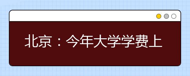 北京：今年大学学费上网就能交