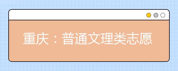 重庆：普通文理类志愿设置及录取顺序