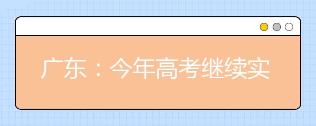 广东：今年高考继续实行平行志愿