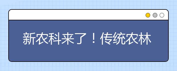 新农科来了！传统农林学科怎么变