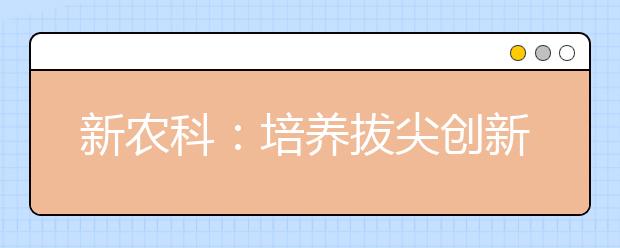 新农科：培养拔尖创新农业人才