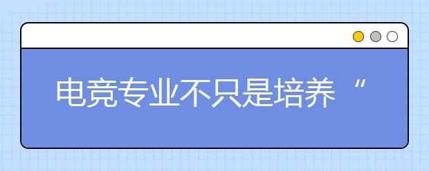 电竞专业不只是培养“玩家”