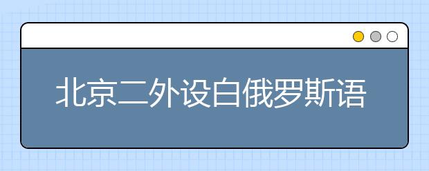 北京二外设白俄罗斯语专业