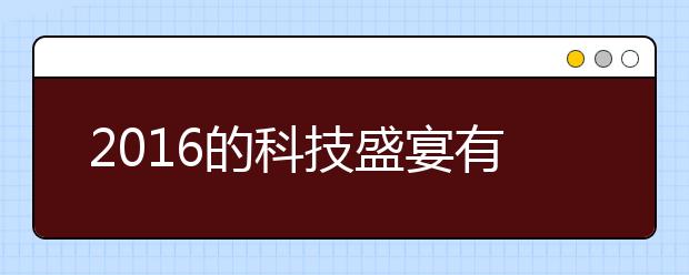 2016的科技盛宴有哪几道主菜?