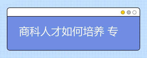 商科人才如何培养 专业融合渐成趋势