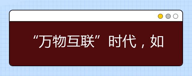 “万物互联”时代，如何守住安全门